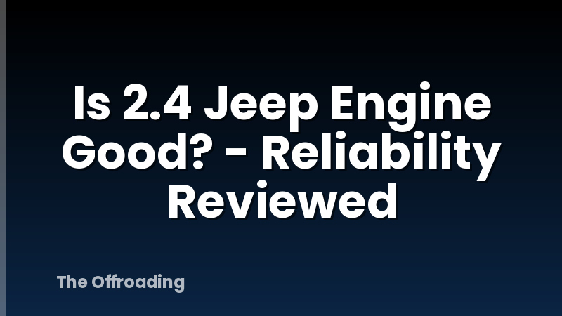 Is 2.4 Jeep Engine Good? - Reliability Reviewed