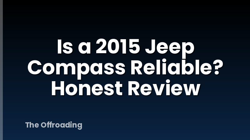 Is a 2015 Jeep Compass Reliable? Honest Review