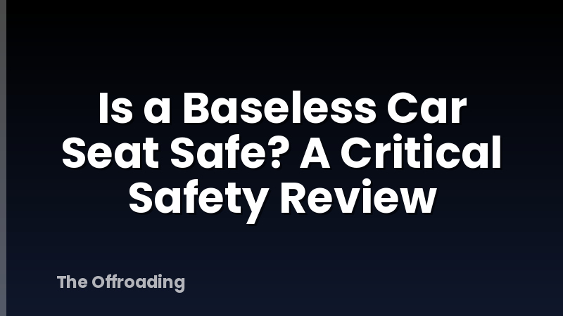 Is a Baseless Car Seat Safe? A Critical Safety Review