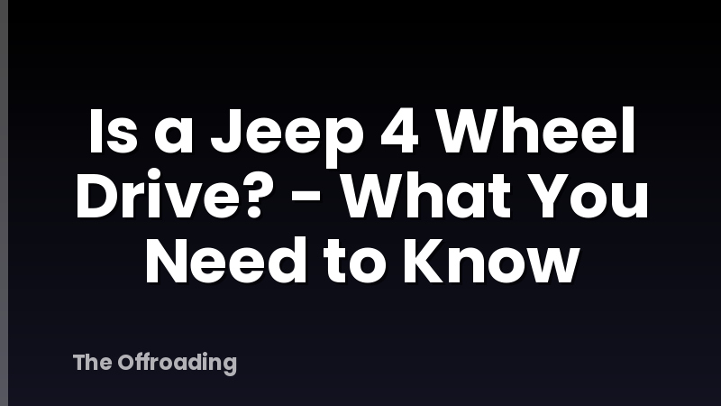 Is a Jeep 4 Wheel Drive? - What You Need to Know
