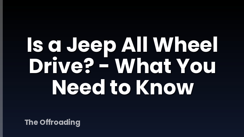 Is a Jeep All Wheel Drive? - What You Need to Know
