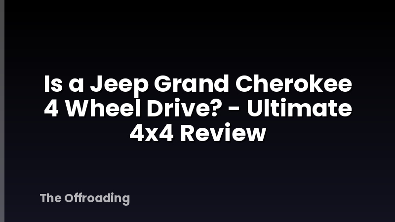 Is a Jeep Grand Cherokee 4 Wheel Drive? - Ultimate 4x4 Review