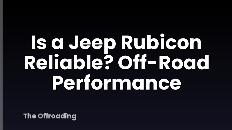 Is a Jeep Rubicon Reliable? Off-Road Performance
