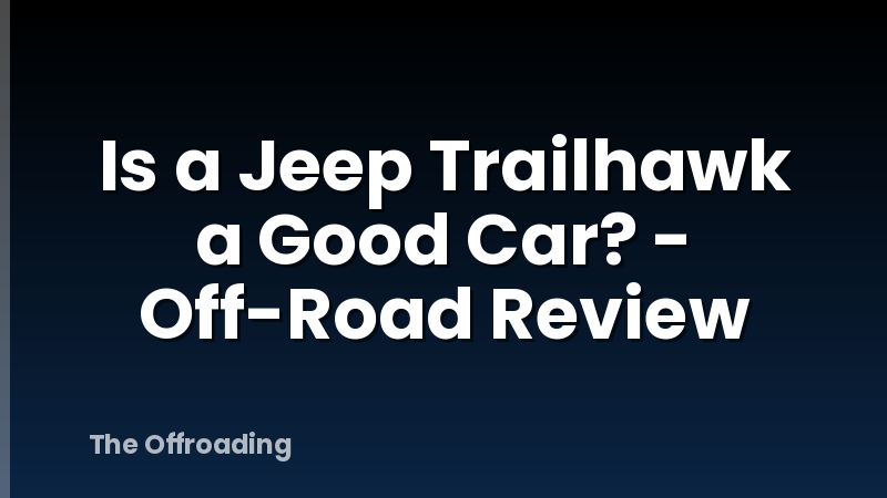 Is a Jeep Trailhawk a Good Car? - Off-Road Review
