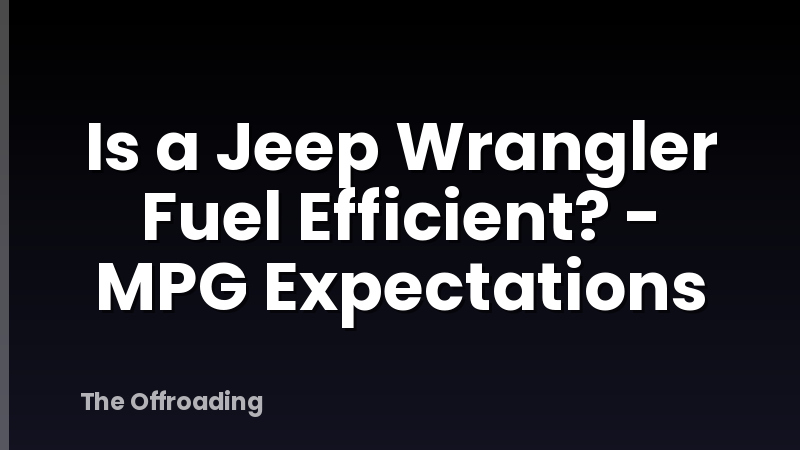 Is a Jeep Wrangler Fuel Efficient? - MPG Expectations