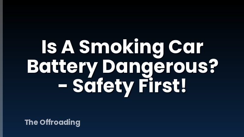 Is A Smoking Car Battery Dangerous? - Safety First!