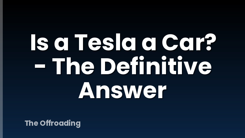 Is a Tesla a Car? - The Definitive Answer