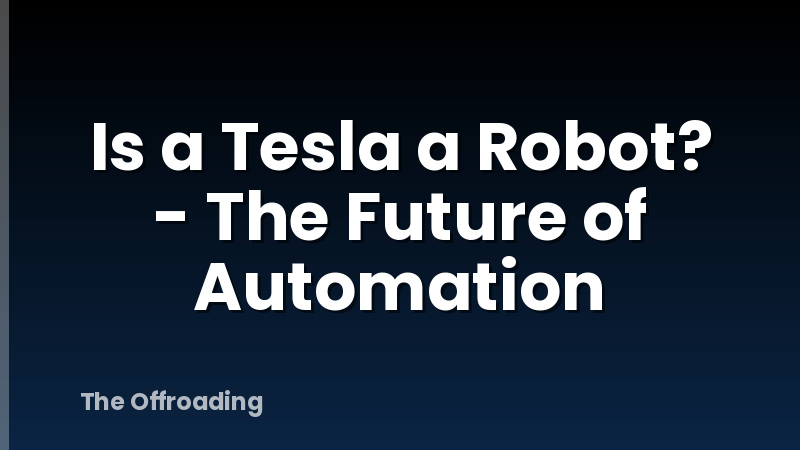 Is a Tesla a Robot? - The Future of Automation