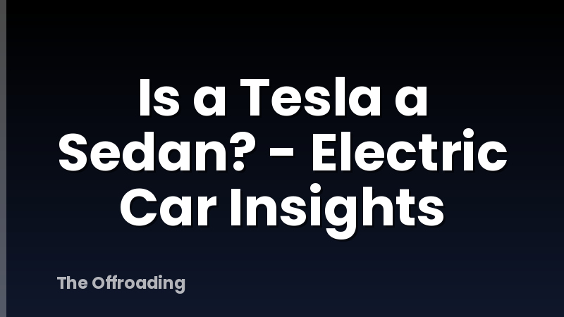 Is a Tesla a Sedan? - Electric Car Insights