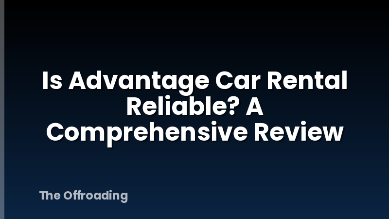 Is Advantage Car Rental Reliable? A Comprehensive Review