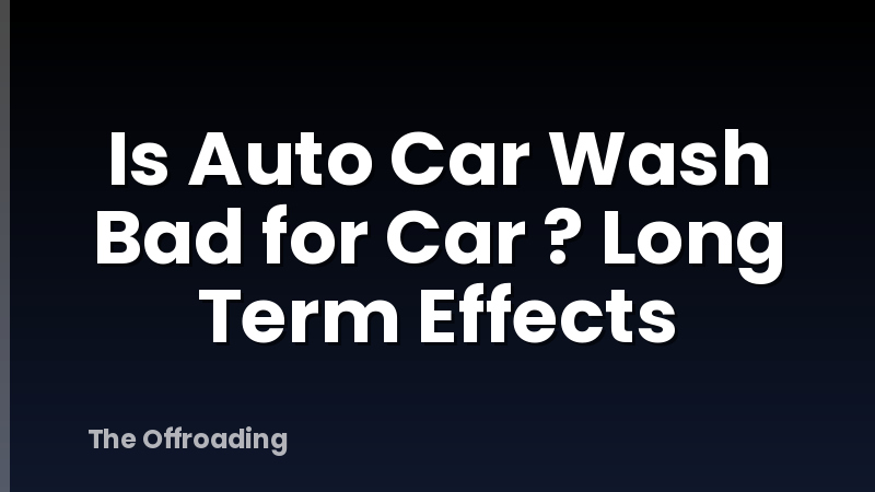 Is Auto Car Wash Bad for Car ? Long Term Effects