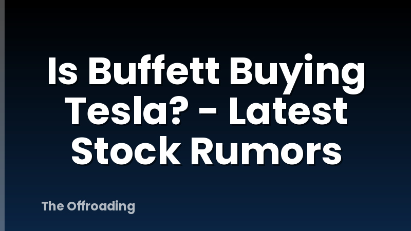 Is Buffett Buying Tesla? - Latest Stock Rumors