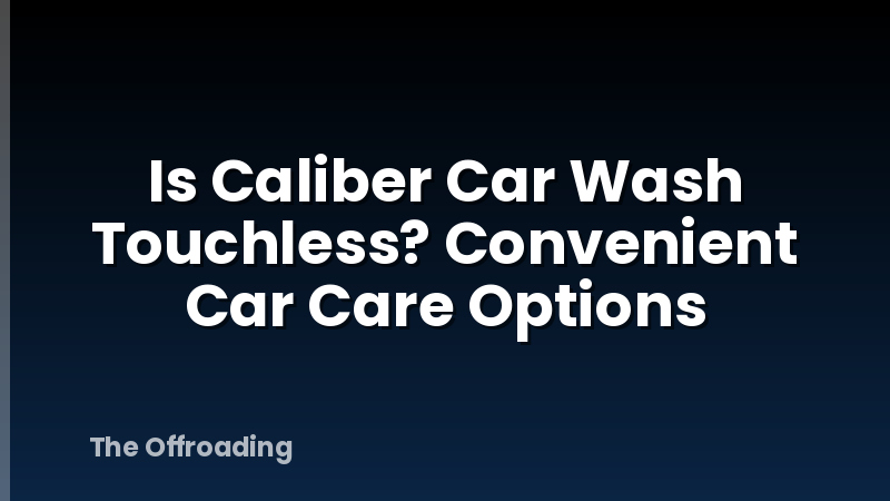 Is Caliber Car Wash Touchless? Convenient Car Care Options