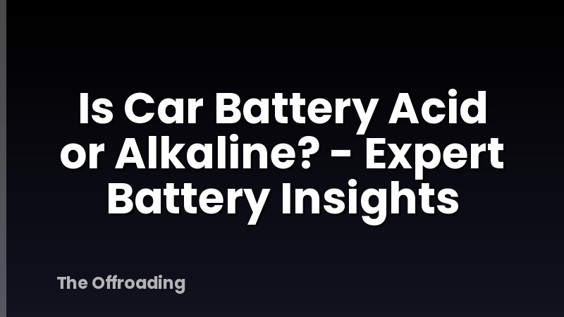 Is Car Battery Acid or Alkaline? - Expert Battery Insights