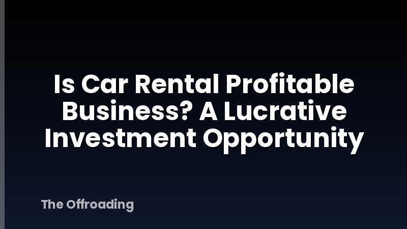 Is Car Rental Profitable Business? A Lucrative Investment Opportunity
