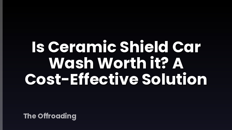 Is Ceramic Shield Car Wash Worth it? A Cost-Effective Solution