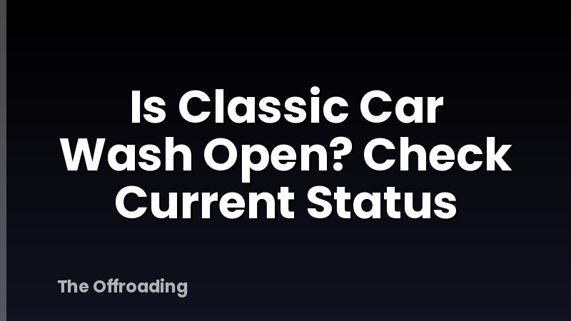 Is Classic Car Wash Open? Check Current Status
