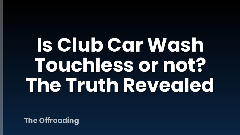 Is Club Car Wash Touchless or not? The Truth Revealed
