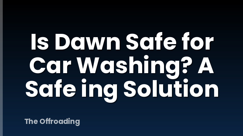 Is Dawn Safe for Car Washing? A Safe ing Solution