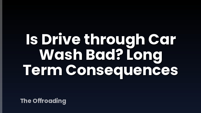 Is Drive through Car Wash Bad? Long Term Consequences