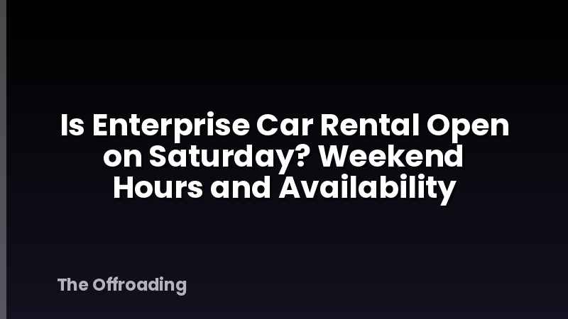 Is Enterprise Car Rental Open on Saturday? Weekend Hours and Availability