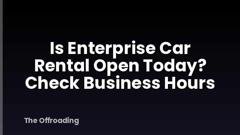 Is Enterprise Car Rental Open Today? Check Business Hours