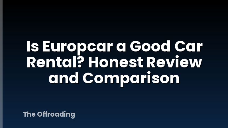 Is Europcar a Good Car Rental? Honest Review and Comparison