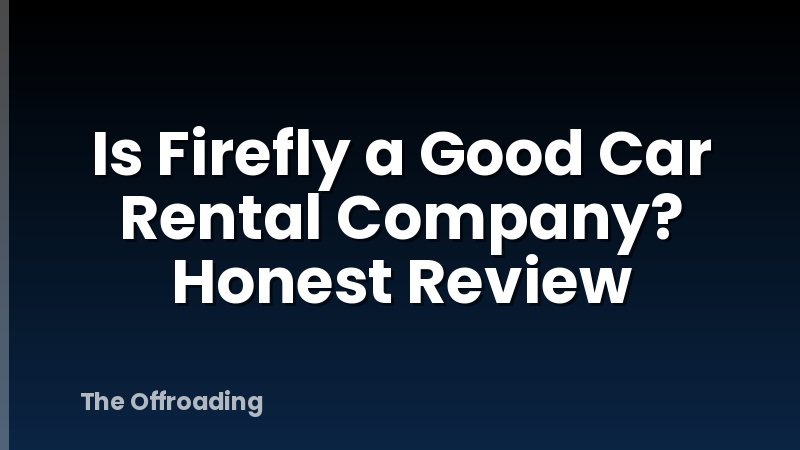 Is Firefly a Good Car Rental Company? Honest Review