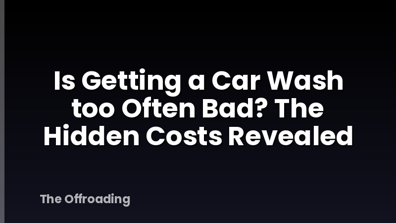 Is Getting a Car Wash too Often Bad? The Hidden Costs Revealed