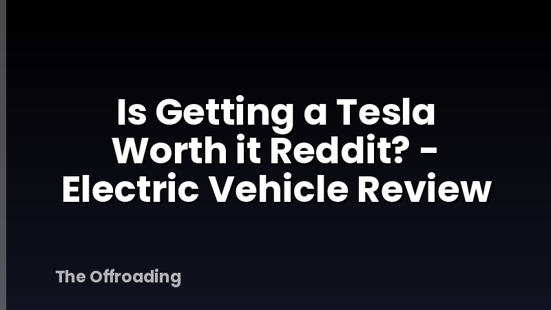 Is Getting a Tesla Worth it Reddit? - Electric Vehicle Review