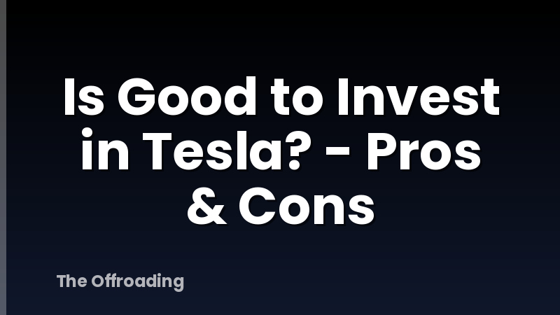Is Good to Invest in Tesla? - Pros & Cons