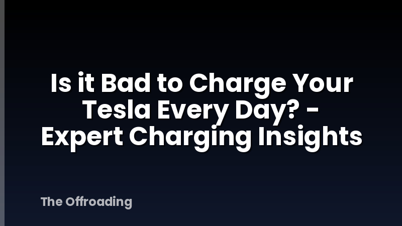 Is it Bad to Charge Your Tesla Every Day? - Expert Charging Insights