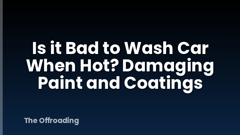 Is it Bad to Wash Car When Hot? Damaging Paint and Coatings