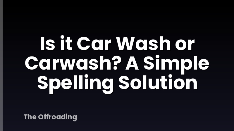 Is it Car Wash or Carwash? A Simple Spelling Solution