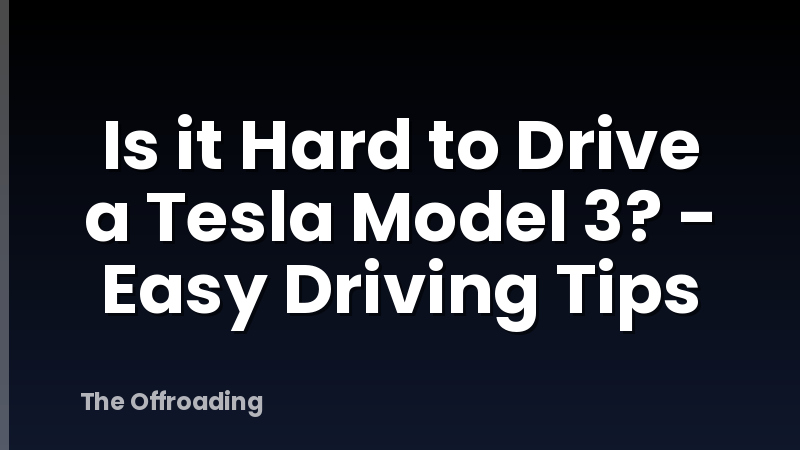 Is it Hard to Drive a Tesla Model 3? - Easy Driving Tips