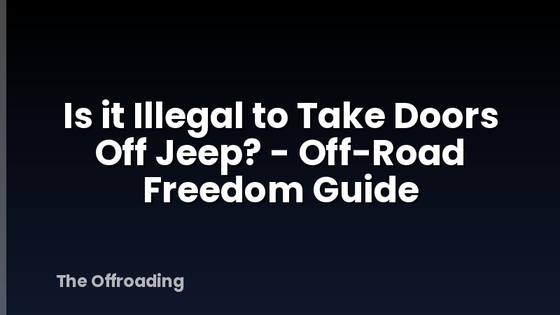 Is it Illegal to Take Doors Off Jeep? - Off-Road Freedom Guide
