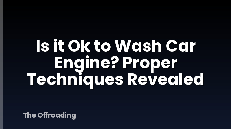 Is it Ok to Wash Car Engine? Proper Techniques Revealed