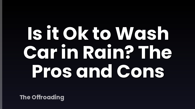 Is it Ok to Wash Car in Rain? The Pros and Cons