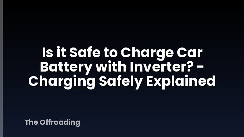 Is it Safe to Charge Car Battery with Inverter? - Charging Safely Explained