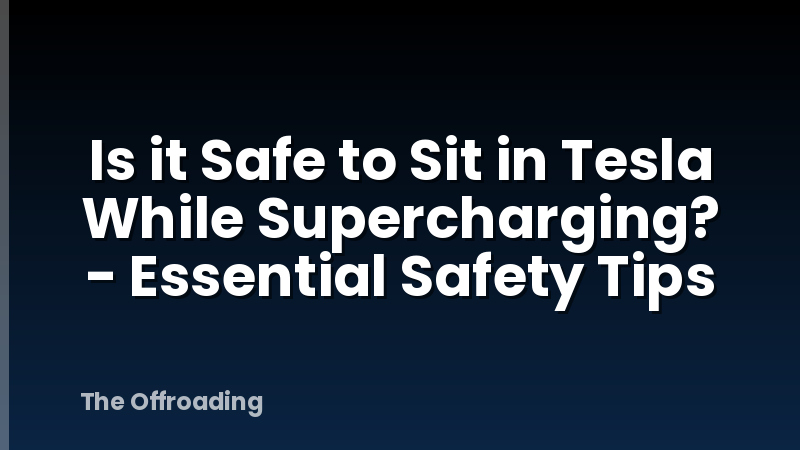 Is it Safe to Sit in Tesla While Supercharging? - Essential Safety Tips
