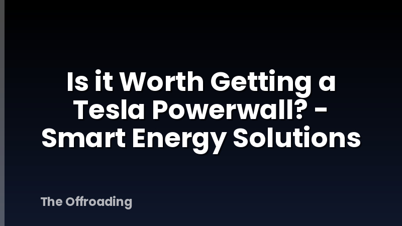 Is it Worth Getting a Tesla Powerwall? - Smart Energy Solutions