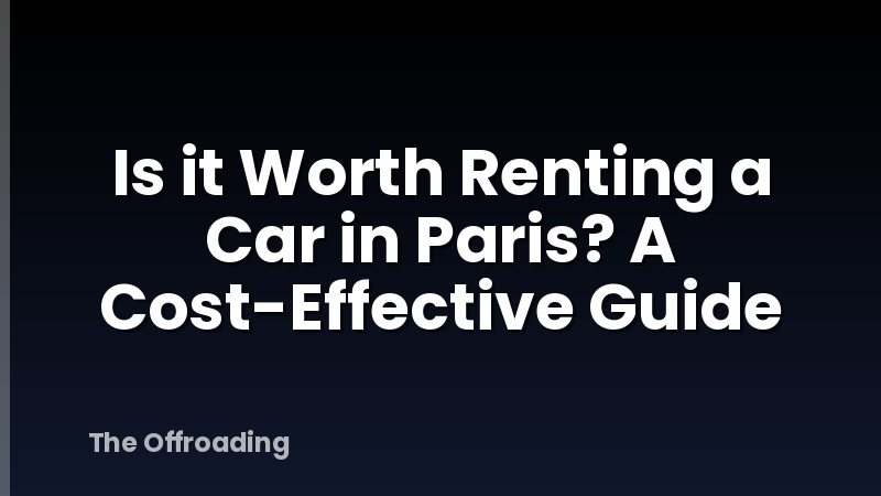 Is it Worth Renting a Car in Paris? A Cost-Effective Guide