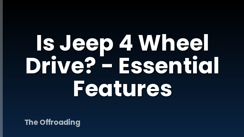 Is Jeep 4 Wheel Drive? - Essential Features
