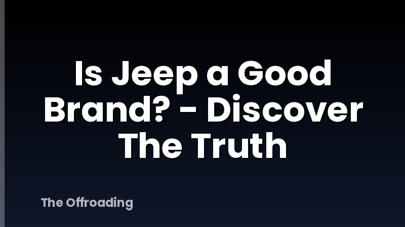 Is Jeep a Good Brand? - Discover The Truth