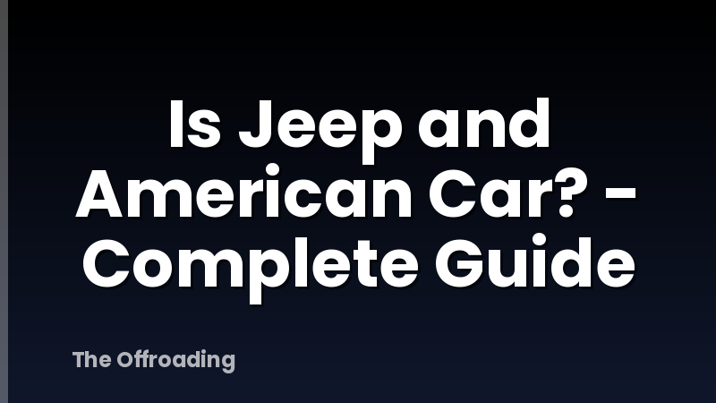 Is Jeep and American Car? - Complete Guide