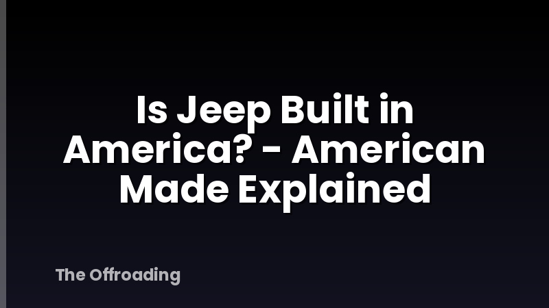Is Jeep Built in America? - American Made Explained