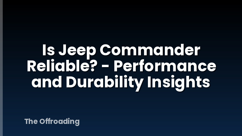 Is Jeep Commander Reliable? - Performance and Durability Insights