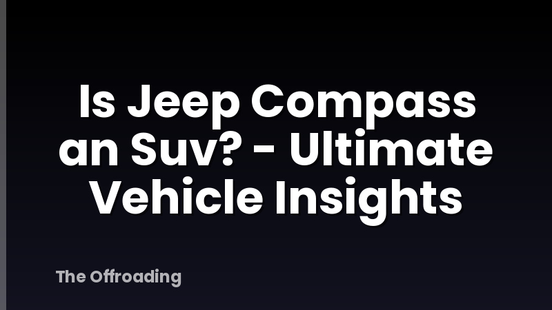 Is Jeep Compass an Suv? - Ultimate Vehicle Insights