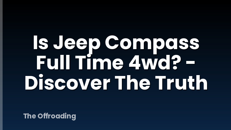 Is Jeep Compass Full Time 4wd? - Discover The Truth