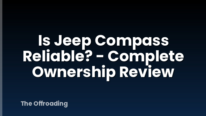 Is Jeep Compass Reliable? - Complete Ownership Review